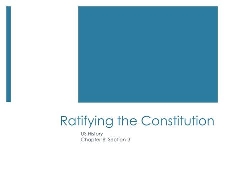 Ratifying the Constitution US History Chapter 8, Section 3.
