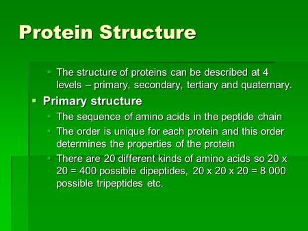 Protein Structure  The structure of proteins can be described at 4 levels – primary, secondary, tertiary and quaternary.  Primary structure  The sequence.