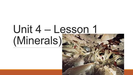 Unit 4 – Lesson 1 (Minerals). Common Traits among Minerals Mineral: a naturally occurring, usually inorganic solid that has a definite crystalline structure.