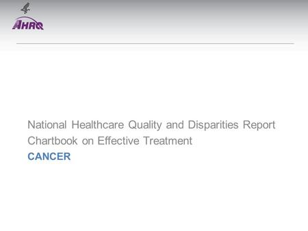 CANCER National Healthcare Quality and Disparities Report Chartbook on Effective Treatment.
