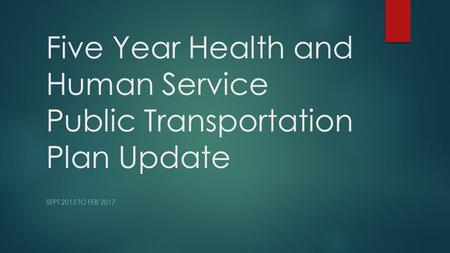 Five Year Health and Human Service Public Transportation Plan Update SEPT 2015 TO FEB 2017.