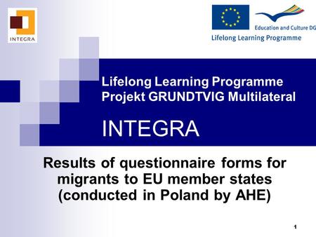 1 Lifelong Learning Programme Projekt GRUNDTVIG Multilateral INTEGRA Results of questionnaire forms for migrants to EU member states (conducted in Poland.