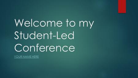 Welcome to my Student-Led Conference YOUR NAME HERE.