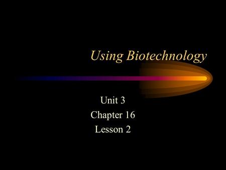 Using Biotechnology Unit 3 Chapter 16 Lesson 2. Genetic Terminology Variability –Differences in animals or plants of the same species –Example: hair color,