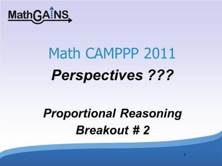 1 Math CAMPPP 2011 Perspectives ??? Proportional Reasoning Breakout # 2.