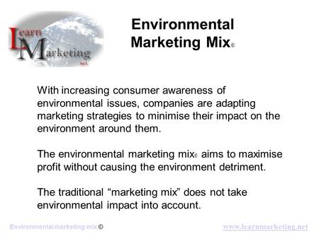 Www.learnmarketing.net Environmental marketing mix © With increasing consumer awareness of environmental issues, companies are adapting marketing strategies.