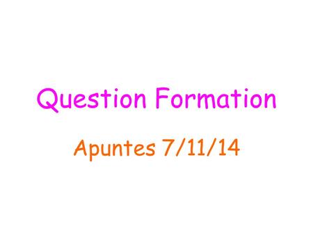 Question Formation Apuntes 7/11/14. 1. To ask a question that may be answered sí or no, just raise the pitch of your voice at the end of the question.
