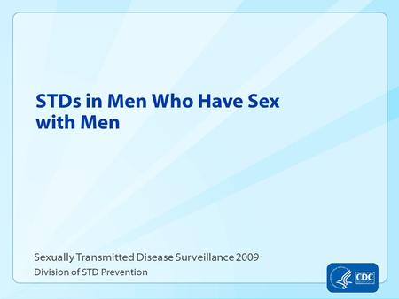 STDs in Men Who Have Sex with Men Sexually Transmitted Disease Surveillance 2009 Division of STD Prevention.