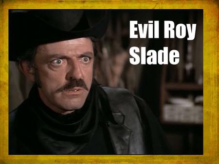 Evil Roy Slade. Romans 7:14-24 The trouble is with me, for I am all too human, a slave to sin. I don’t really understand myself, for I want to do what.