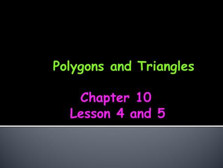 Polygons and Triangles Chapter 10 Lesson 4 and 5