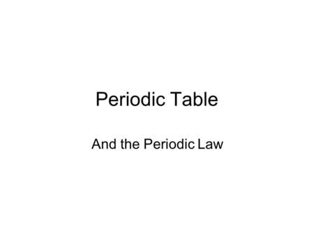 Periodic Table And the Periodic Law. Dmitri Mendeleev Russian chemist Created a table by arranging elements according to atomic masses Noticed that chemical.