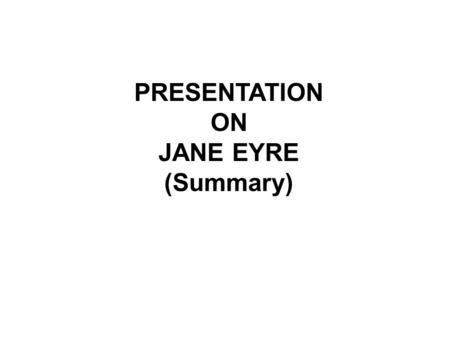 PRESENTATION ON JANE EYRE (Summary)