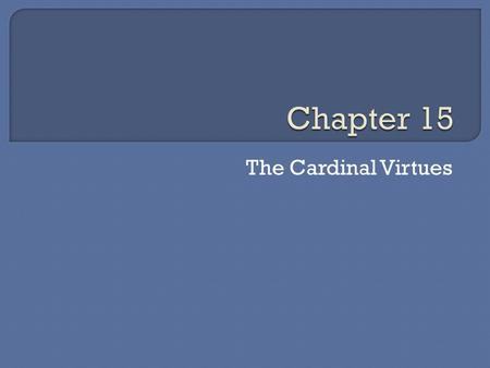 The Cardinal Virtues.  We are called to live out our love for God We show Him that we love Him We do this by living out the virtues  Cardinal Virtues.
