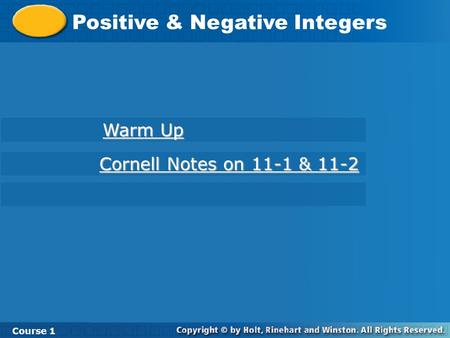 Course 1 11-1 Integers in Real-World Situations Positive & Negative Integers Course 1 Warm Up Warm Up Cornell Notes on 11-1 & 11-2 Cornell Notes on 11-1.