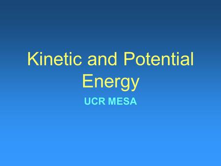 Kinetic and Potential Energy UCR MESA. What is Energy? What does it mean if you have a lot of energy? For students it means you can run around, lift weights.