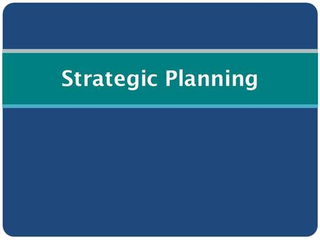Strategic Planning. What is Strategic Planning? Process to establish priorities on what you will accomplish in the future Forces you to make choices about.