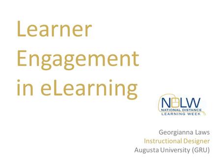 Georgianna Laws Instructional Designer Augusta University (GRU) Learner Engagement in eLearning.