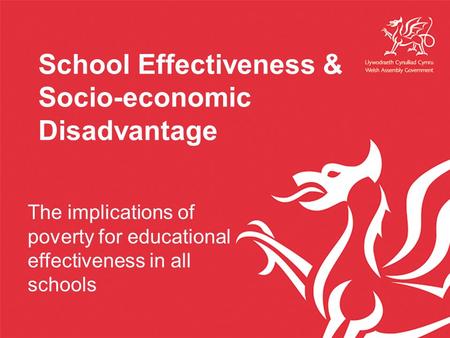 The implications of poverty for educational effectiveness in all schools School Effectiveness & Socio-economic Disadvantage.