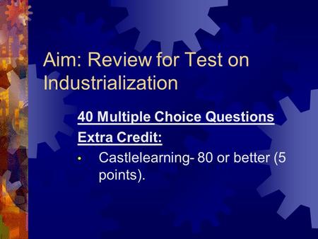 Aim: Review for Test on Industrialization 40 Multiple Choice Questions Extra Credit: Castlelearning- 80 or better (5 points).
