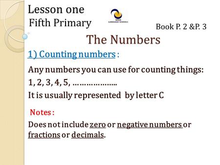 Lesson one 1) Counting numbers : Fifth Primary The Numbers Any numbers you can use for counting things: 1, 2, 3, 4, 5, ……………….. It is usually represented.