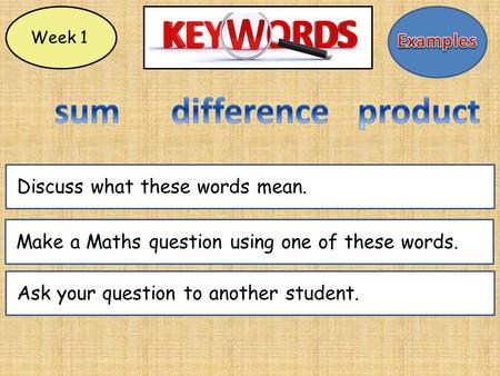 Week 1 Make a Maths question using one of these words.Ask your question to another student.Discuss what these words mean.