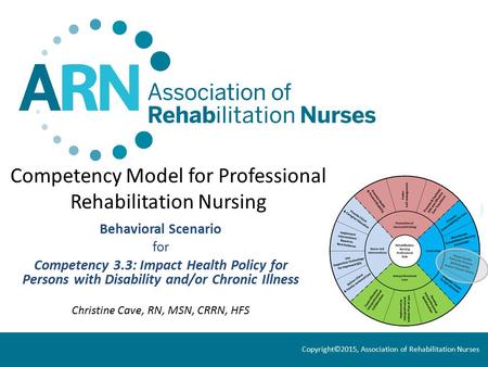 Competency Model for Professional Rehabilitation Nursing Behavioral Scenario for Competency 3.3: Impact Health Policy for Persons with Disability and/or.