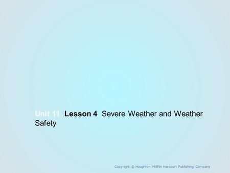 Unit 11 Lesson 4 Severe Weather and Weather Safety Copyright © Houghton Mifflin Harcourt Publishing Company.