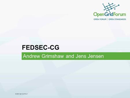 © 2006 Open Grid Forum FEDSEC-CG Andrew Grimshaw and Jens Jensen.