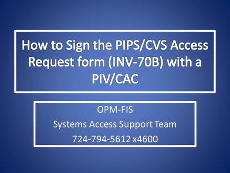 OPM-FIS Systems Access Support Team 724-794-5612 x4600.