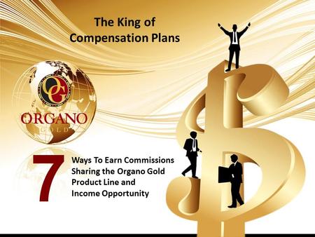 The King of Compensation Plans Ways To Earn Commissions Sharing the Organo Gold Product Line and Income Opportunity 7.