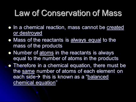 Law of Conservation of Mass In a chemical reaction, mass cannot be created or destroyed In a chemical reaction, mass cannot be created or destroyed Mass.