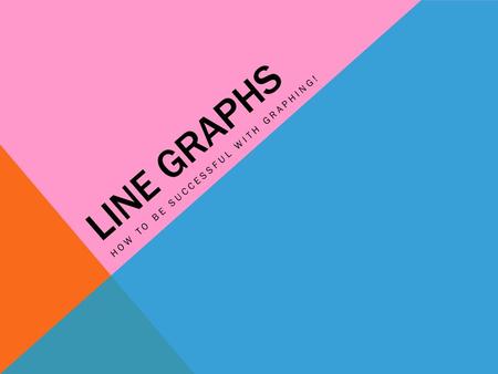 LINE GRAPHS HOW TO BE SUCCESSFUL WITH GRAPHING!.