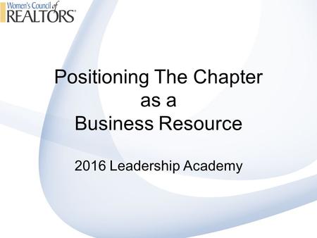 Positioning The Chapter as a Business Resource 2016 Leadership Academy.