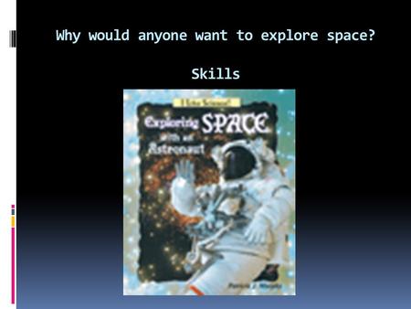 Why would anyone want to explore space? Skills. Grammar: Subjects The subject of a sentence tells who or what does something.  Neil Armstrong walked.