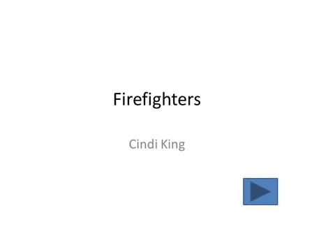 Firefighters Cindi King Purpose Why are firefighters important? What do firefighters do for trees? What do firefighters do for children? What do you.