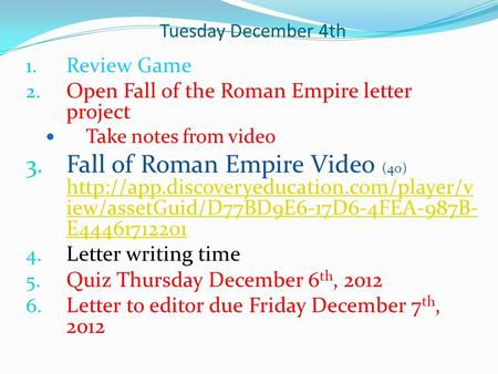 Tuesday December 4th 1. Review Game 2. Open Fall of the Roman Empire letter project Take notes from video 3. Fall of Roman Empire Video (40)