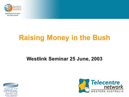RESPECT THE ROLE; RESPECT THE PERSON Raising Money in the Bush Westlink Seminar 25 June, 2003.