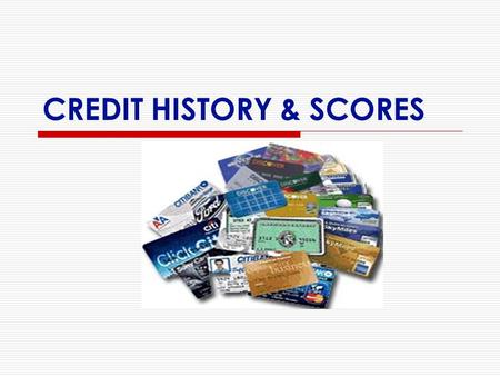 CREDIT HISTORY & SCORES. CREDIT REPORTS  aka: credit history  3 Credit Bureaus receive and maintain information on consumers: Experian, TransUnion,