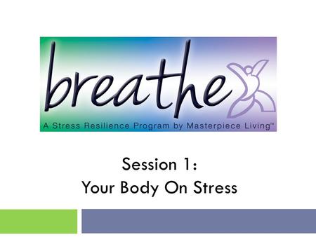 Session 1: Your Body On Stress. Welcome! This session… … we will learn about the stress response, how it impacts our health, and identify personal stress.