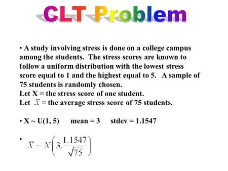 A study involving stress is done on a college campus among the students. The stress scores are known to follow a uniform distribution with the lowest stress.