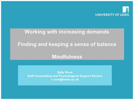 School of something FACULTY OF OTHER Working with increasing demands Finding and keeping a sense of balance Mindfulness Sally Rose Staff Counselling and.