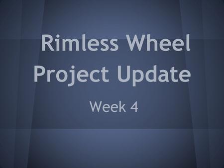 Rimless Wheel Project Update Week 4. What are we doing again? Current prototype -> Can move down an 8 degree incline Non-ideal construction Our job: Improve.