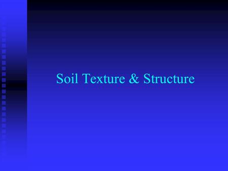 Soil Texture & Structure. Soil Texture What is Soil Texture? What is Soil Texture?  It is the proportion of three sizes of soil particles. The fineness.