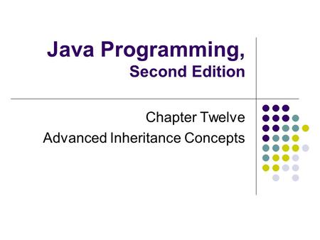 Java Programming, Second Edition Chapter Twelve Advanced Inheritance Concepts.