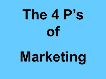 The 4 P’s of Marketing. Product A tangible object or a service provided to customers. Market research Gather information Record information Analyze information.