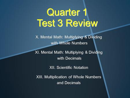 Quarter 1 Test 3 Review X. Mental Math: Multiplying & Dividing with Whole Numbers with Whole Numbers XI. Mental Math: Multiplying & Dividing with Decimals.