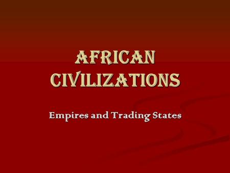 African civilizations Empires and Trading States.