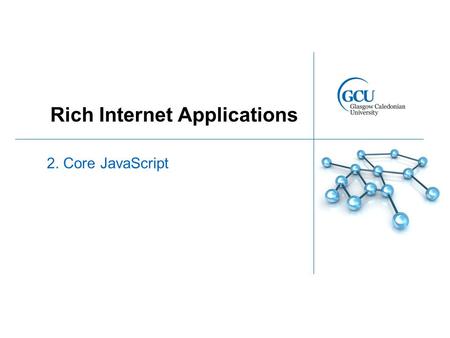 Rich Internet Applications 2. Core JavaScript. The importance of JavaScript Many choices open to the developer for server-side Can choose server technology.
