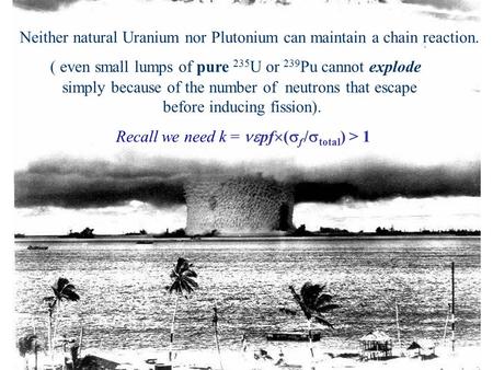 Neither natural Uranium nor Plutonium can maintain a chain reaction.