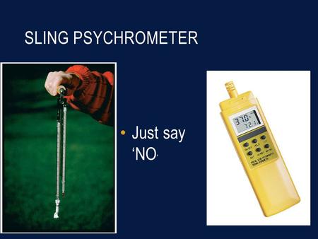 SLING PSYCHROMETER Just say ‘NO ’. MERCURY FLAME SENSORS In old furnaces Very bad No heat No repair Complicated clean-up Owner usually can’t afford the.